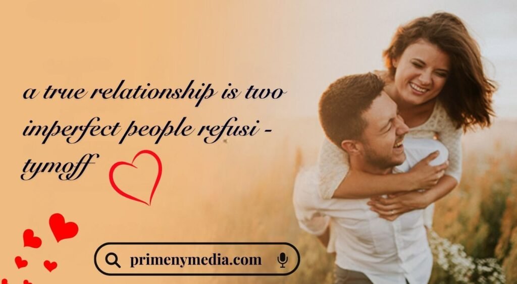 a true relationship is two imperfect people refusi - tymoff