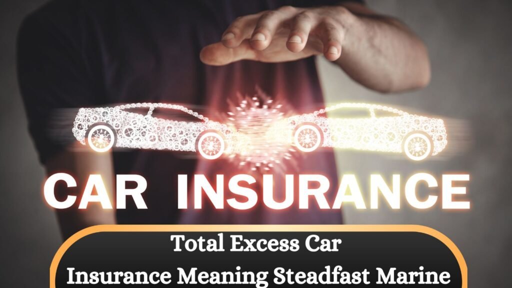 Total Excess Car Insurance Meaning Steadfast Marine