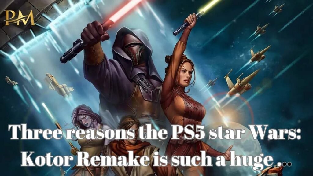 Three reasons the PS5 star Wars Kotor Remake is such a huge ...